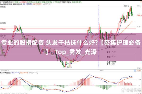 专业的股指配资 头发干枯抹什么好?【密集护理必备】_Top_秀发_光泽